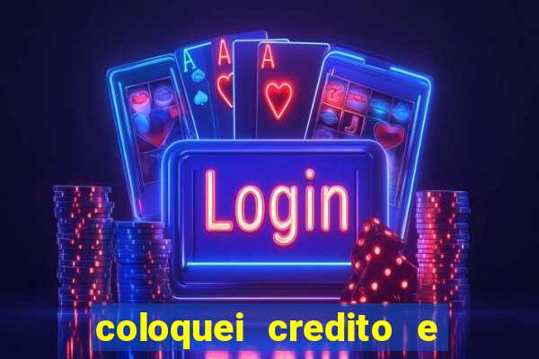 coloquei credito e nao caiu vivo